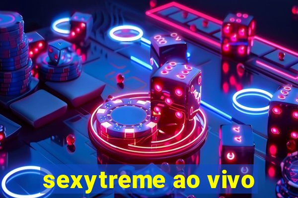 sexytreme ao vivo